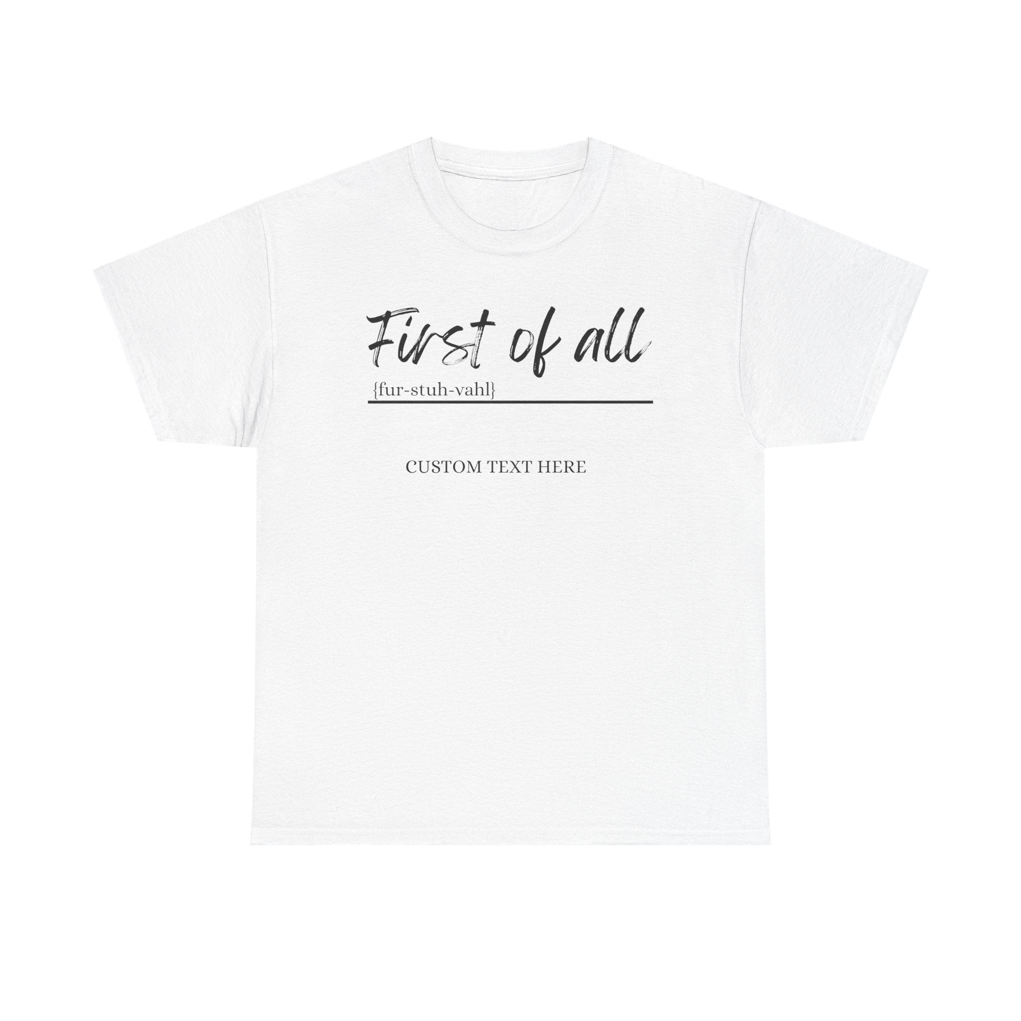 First of All Custom T-Shirt | Personalized Sassy Tee